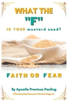 What The F Is Your mustard seed? FAITH OR FEAR B0BW35YBHL Book Cover