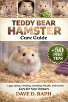 Teddy Bear Hamster Care Guide: Cage Setup, Feeding, Handling, Health, and Gentle Care for New Owners B0GR3HDX4Z Book Cover
