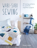Wabi-Sabi Sewing: 20 sewing patterns for perfectly imperfect projects 1446307093 Book Cover