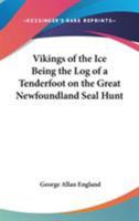 Vikings of the Ice Being the Log of a Tenderfoot on the Great Newfoundland Seal Hunt 0766197794 Book Cover