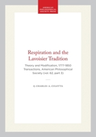 Respiration and the Lavoisier Tradition: Theory and Modification, 1777-1850 Transactions, American Philosophical Society (vol. 62, part 3) (Transactions of the American Philosophical Society) 1422375501 Book Cover