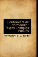 Coutumiers de Normandie: Textes Critiques Publiés 111014203X Book Cover