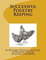 Successful poultry keeping; a text book for the beginner and for all persons interested in better poultry and more of it--contains the "secrets of ... on all branches of the poultry business 1543071643 Book Cover