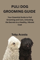 PULI DOG GROOMING GUIDE: Your Essential Guide to Puli Grooming and Care, Unlocking the Secrets to a Healthy, Vibrant Coat B0FV2RV8X7 Book Cover