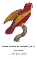 Histoire Naturelle des Perroquets (1805): Tome Seconde 1632704293 Book Cover
