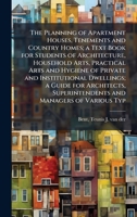 The Planning of Apartment Houses, Tenements and Country Homes; a Text Book for Students of Architecture, Household Arts, Practical Arts and Hygiene of ... Superintendents and Managers of Various Typ B0FK1NVLNL Book Cover