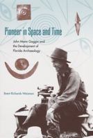 Pioneer in Space and Time: John Mann Goggin and the Development of Florida Archaeology (Florida Museum of Natural History Ripley P. Bullen Series) 0813025737 Book Cover