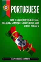Portuguese: How to Learn Portuguese Fast, Including Grammar, Short Stories, and Useful Phrases 1092778500 Book Cover
