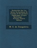 Recherches Sur Les Séries Ou Systèmes De Courbes Et De Surfaces Algébriques D'ordre Quelconque... 1293186856 Book Cover