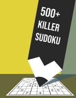 500+ KILLER SUDOKU: 500+Medium to Hard Killer Sudoku Puzzles for adult WITH INSTRUCTIONS AND SOLUTIONS - LARGE PRINT B08D4VQ5NQ Book Cover