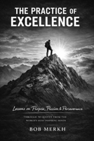 The Practice of Excellence: Lessons on Purpose, Passion, and Perseverance Through 50 Quotes from the World's Most Inspiring Minds B0GP18HBBN Book Cover