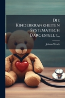 Die Kinderkrankheiten Systematisch Dargestellt... 1248091426 Book Cover