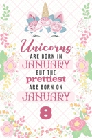 Unicorns Are Born In January But The Prettiest Are Born On January 8: Cute Blank Lined Notebook Gift for Girls and Birthday Card Alternative for Daughter Friend or Coworker 1670436373 Book Cover