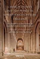 Church Courts and the People in Seventeenth-Century England: Ecclesiastical Justice in Peril at Winchester, Worcester and Wells 1800083149 Book Cover