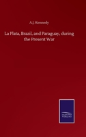 La Plata, Brazil, and Paraguay, during the Present War 3846057452 Book Cover
