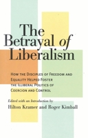 The Betrayal of Liberalism: How the Disciples of Freedom and Equality Helped Foster the Illiberal Politics of Coercion and Control 1566632587 Book Cover