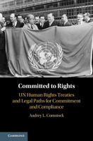 Committed to Rights: Volume 1: Un Human Rights Treaties and Legal Paths for Commitment and Compliance 1108821588 Book Cover