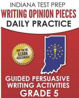 INDIANA TEST PREP Writing Opinion Pieces Daily Practice Grade 5: Guided Persuasive Writing Activities 1728978904 Book Cover