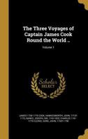 The Three Voyages of Captain Cook Round the World. Vol. I. Being the First of the First Voyage. (Illustrated Edition) 1371263965 Book Cover
