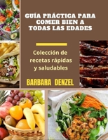 GUÍA PRÁCTICA PARA COMER BIEN A TODAS LAS EDADES: Colección de recetas rápidas y saludables B091F77XXF Book Cover