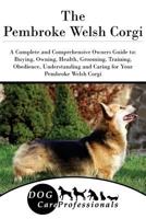 The Pembroke Welsh Corgi: A Complete and Comprehensive Owners Guide To: Buying, Owning, Health, Grooming, Training, Obedience, Understanding and Caring for Your Pembroke Welsh Corgi 1543248233 Book Cover