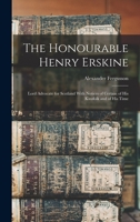 The Honourable Henry Erskine: Lord Advocate for Scotland With Notices of Certain of His Kinsfolk and of His Time 1017606528 Book Cover