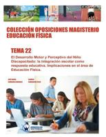 Colecci�n Oposiciones Magisterio Educaci�n F�sica. Tema 22: El Desarrollo Motor Y Perceptivo del Ni�o Discapacitado: La Integraci�n Escolar Como Respuesta Educativa. Implicaciones En El �rea de Educac 8499934935 Book Cover
