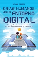 Criar humanos en un entorno digital: Cómo ayudar a los niños a tener una relación sana con la tecnología 1400343305 Book Cover