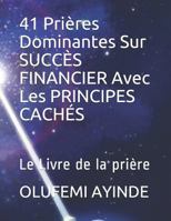 41 Prières Dominantes Sur SUCCÈS FINANCIER Avec Les PRINCIPES CACHÉS: Le Livre de la prière 1794401873 Book Cover