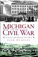 Michigan and the Civil War: A Great and Bloody Sacrifice 1609491734 Book Cover