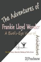 The Adventures of Frankie Lloyd Wonder: A Bird's-Eye View of Architecture 148270806X Book Cover