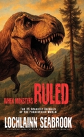 When Monsters Ruled: The 25 Scariest Animals of the Prehistoric World 1955351597 Book Cover