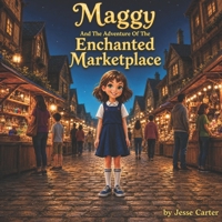 Maggy And The Adventure Of The Enchanted Marketplace (Maggy Starling's Enchanted Realm Adventures) B0HHRQ48MK Book Cover