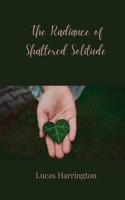 The Radiance of Shattered Solitude 3690807719 Book Cover
