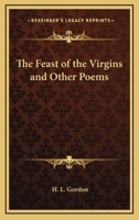 The Feast of the Virgins and Other Poems 1419130447 Book Cover