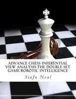 Advance Chess Inferential View Analysis-The Double Set Game Robotic Intelligence: Double Set Game - Book 2, Vol. 2 - By Siafa B. Neal 1514136171 Book Cover