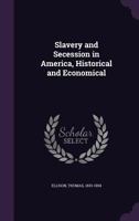 Slavery and Secession in America, Historical and Economical 1354271939 Book Cover