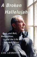 A Broken Hallelujah: Rock and roll, Redemption, and the Life of Leonard Cohen 0393350738 Book Cover