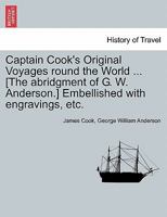 Captain Cook's Original Voyages Round the World [the Abridgment of G W Anderson ] Embellished with Engravings, Etc 124152937X Book Cover