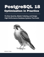 PostgreSQL 18 Optimization in Practice: Fix Slow Queries, Master Indexing, and Design High-Performance Database Systems That Scale B0GXDHK2V8 Book Cover