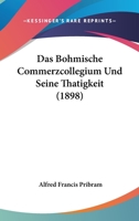 Das Bohmische Commerzcollegium Und Seine Thatigkeit (1898) 1168095026 Book Cover