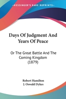 Days Of Judgment And Years Of Peace: Or The Great Battle And The Coming Kingdom 1165911825 Book Cover