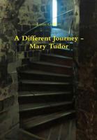 A Different Journey - Mary Tudor 1326775553 Book Cover