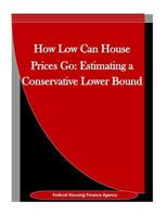 How Low Can House Prices Go: Estimating a Conservative Lower Bound 1523423471 Book Cover