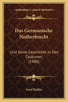Das Germanische Notherbrecht: Und Seine Geschichte In Den Coutumes (1900) 1146140290 Book Cover