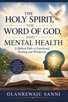 The Holy Spirit, the Word of God, and Mental Health: A Biblical Path to Emotional Healing and Wholeness B0H677LP1V Book Cover