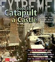 How to Catapult a Castle: Machines That Brought Down the Battlements 142963118X Book Cover