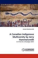 A Canadian Indigenous Multiversity by Jerry Hammersmith: Is It Time For A Paradigm Shift? 3838359550 Book Cover