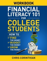 Financial Literacy 101 for College Students Workbook: How to Find the Money, Budget the Money and Grow the Money B0C6W4FMRN Book Cover