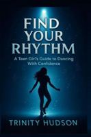 FIND YOUR RHYTHM: A Teen Girl's Guide To Dancing With Confidence 7473367129 Book Cover